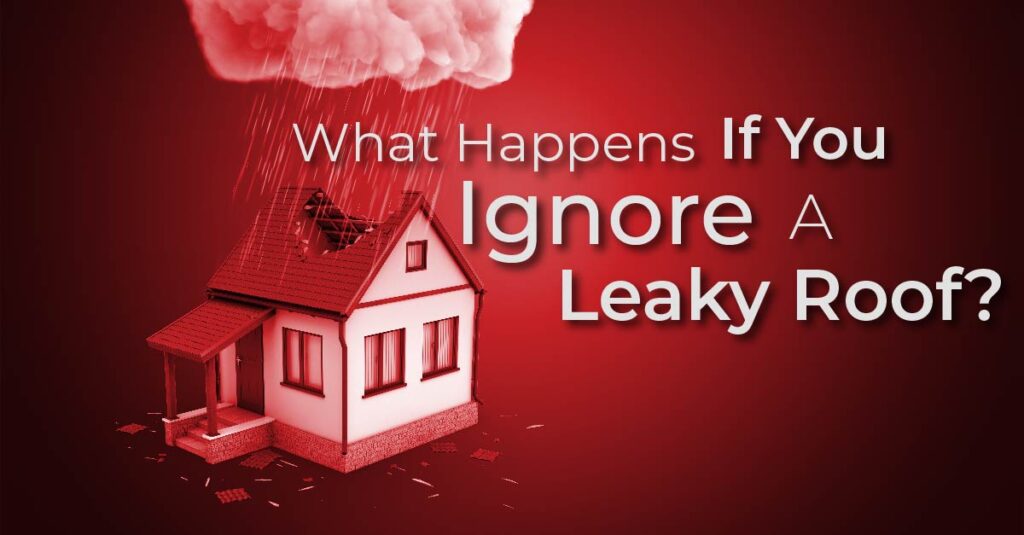 What Happens If You Ignore A Leaky Roof?
